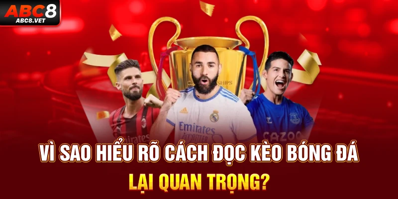 Vì sao hiểu rõ cách đọc kèo bóng đá lại quan trọng?