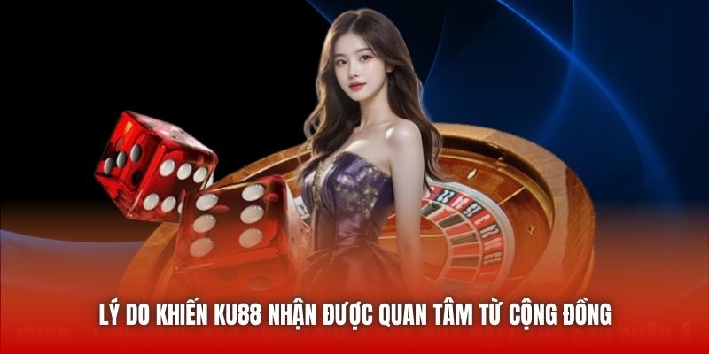 Lý do khiến KU88 nhận được quan tâm từ cộng đồng