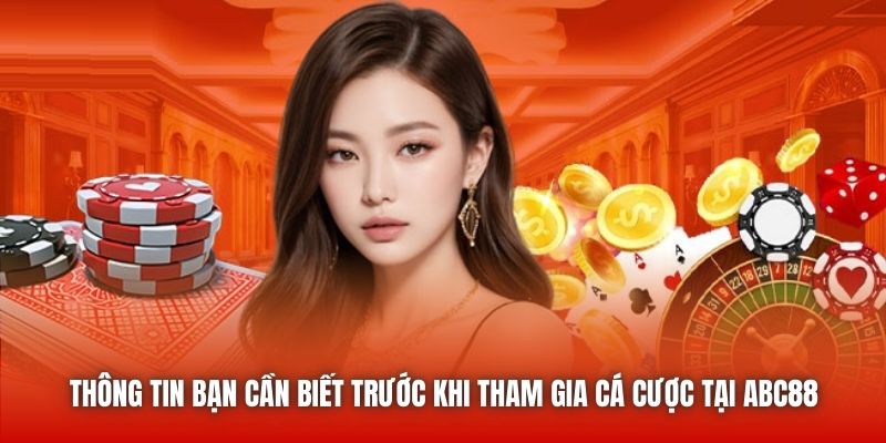 Thông tin bạn cần biết trước khi tham gia cá cược tại ABC88