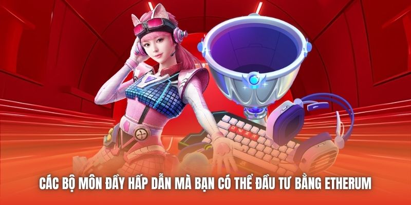 Các bộ môn đầy hấp dẫn mà bạn có thể đầu tư bằng Ethereum 