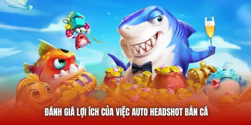 Đánh giá lợi ích của việc auto headshot bắn cá