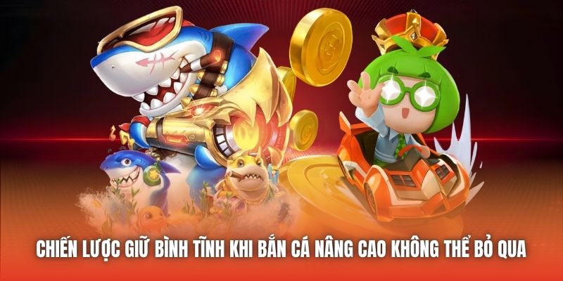 Chiến lược giữ bình tĩnh khi bắn cá nâng cao không thể bỏ qua 