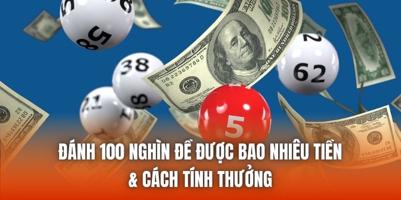 Đánh 100 Nghìn Đề Được Bao Nhiêu Tiền & Cách Tính Thưởng