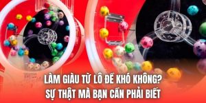 Làm Giàu Từ Lô Đề Khó Không? Sự Thật Mà Bạn Cần Phải Biết